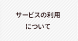 サービスの利用について